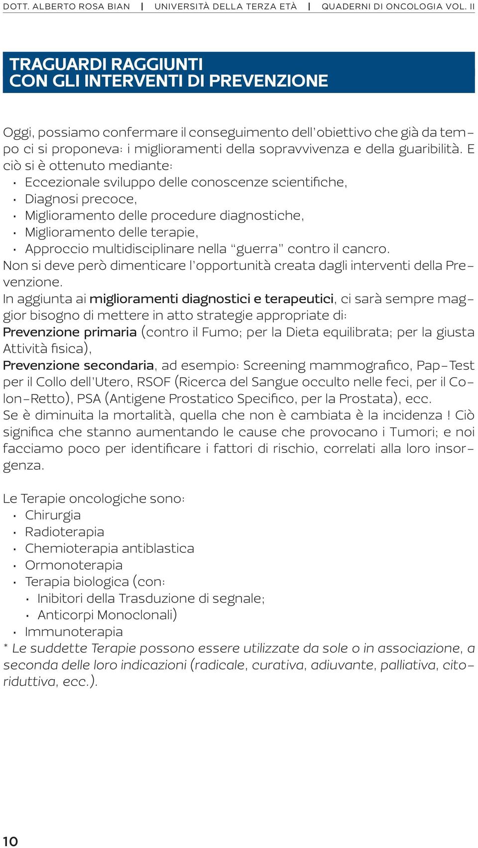 multidisciplinare nella guerra contro il cancro. Non si deve però dimenticare l opportunità creata dagli interventi della Prevenzione.