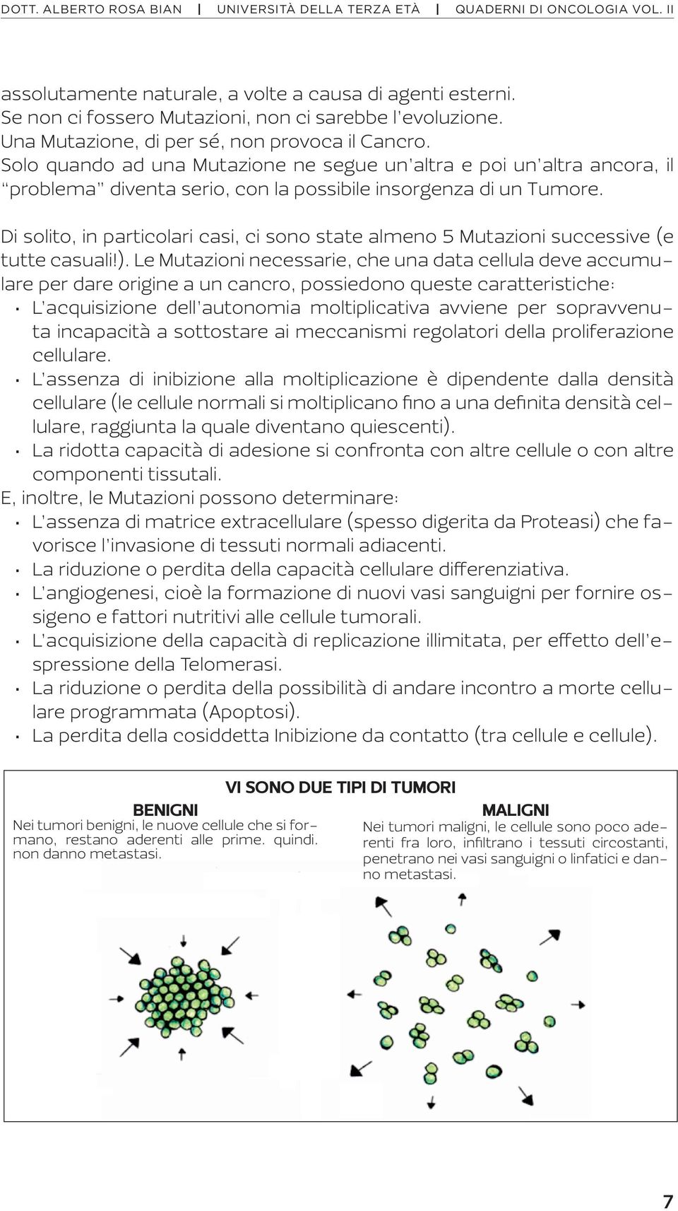 Di solito, in particolari casi, ci sono state almeno 5 Mutazioni successive (e tutte casuali!).