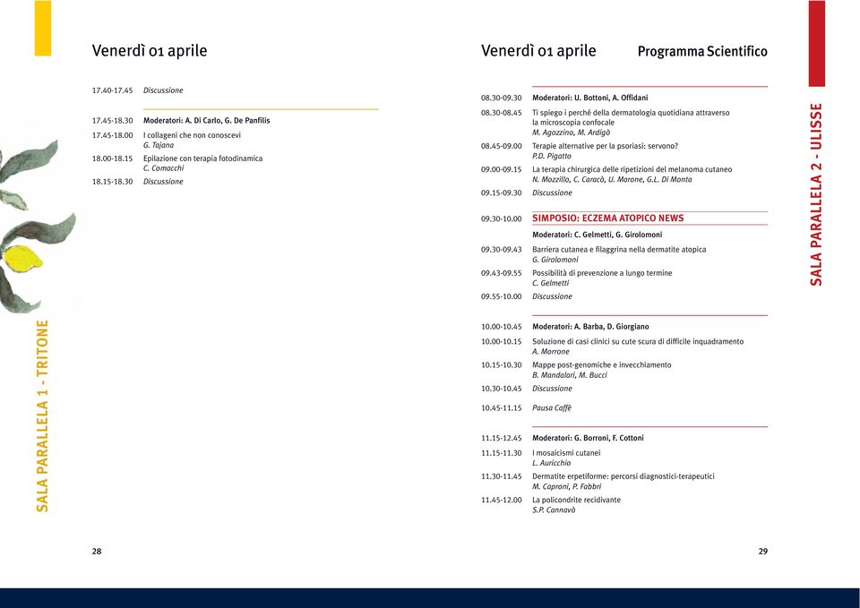 45 Ti spiego i perché della dermatologia quotidiana attraverso la microscopia confocale M. Agozzino, M. Ardigò 08.45-09.00 Terapie alternative per la psoriasi: servono? P.D. Pigatto 09.00-09.