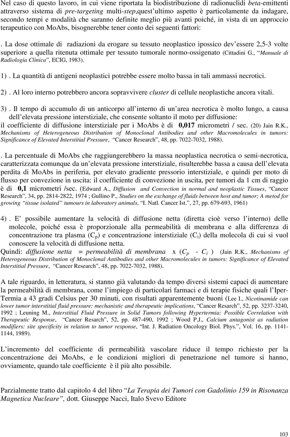 La dose ottimale di radiazioni da erogare su tessuto neoplastico ipossico dev essere 2,5-3 volte superiore a quella ritenuta ottimale per tessuto tumorale normo-ossigenato (Cittadini G.