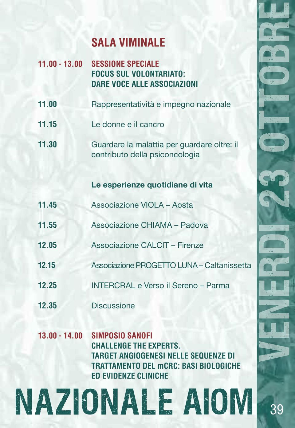 45 Associazione VIOLA Aosta 11.55 Associazione CHIAMA Padova 12.05 Associazione CALCIT Firenze 12.15 Associazione PROGETTO LUNA Caltanissetta 12.