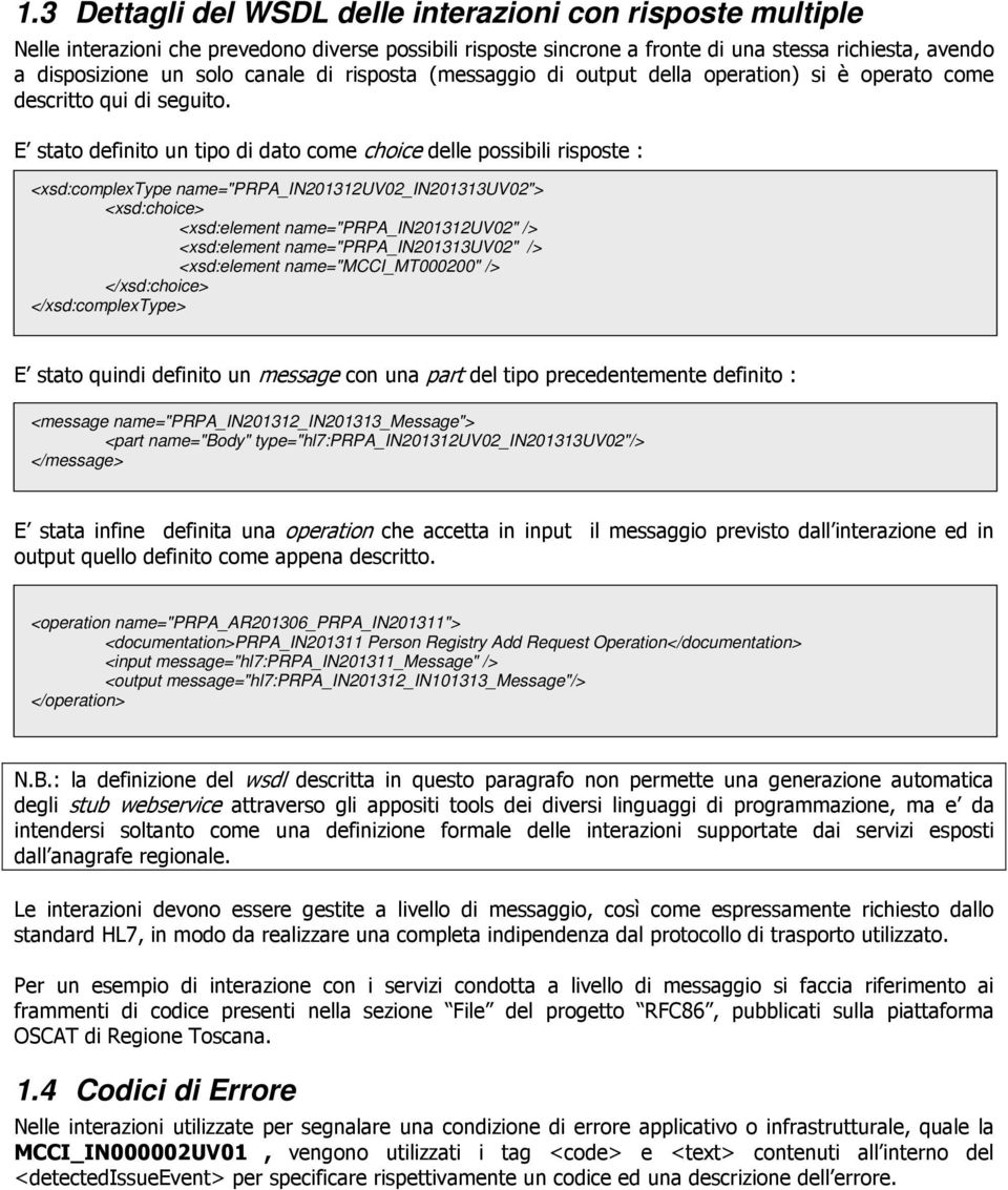 E stato definito un tipo di dato come choice delle possibili risposte : <xsd:complextype name="prpa_in201312uv02_in201313uv02"> <xsd:choice> <xsd:element name="prpa_in201312uv02" /> <xsd:element