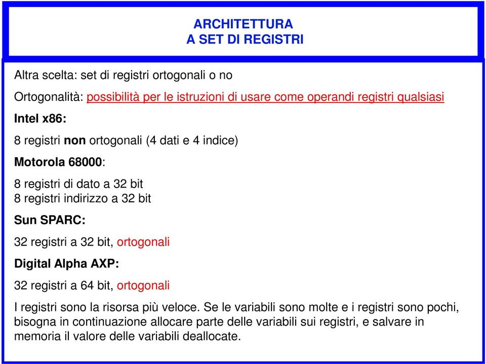 32 registri a 32 bit, ortogonali Digital Alpha AXP: 32 registri a 64 bit, ortogonali I registri sono la risorsa più veloce.