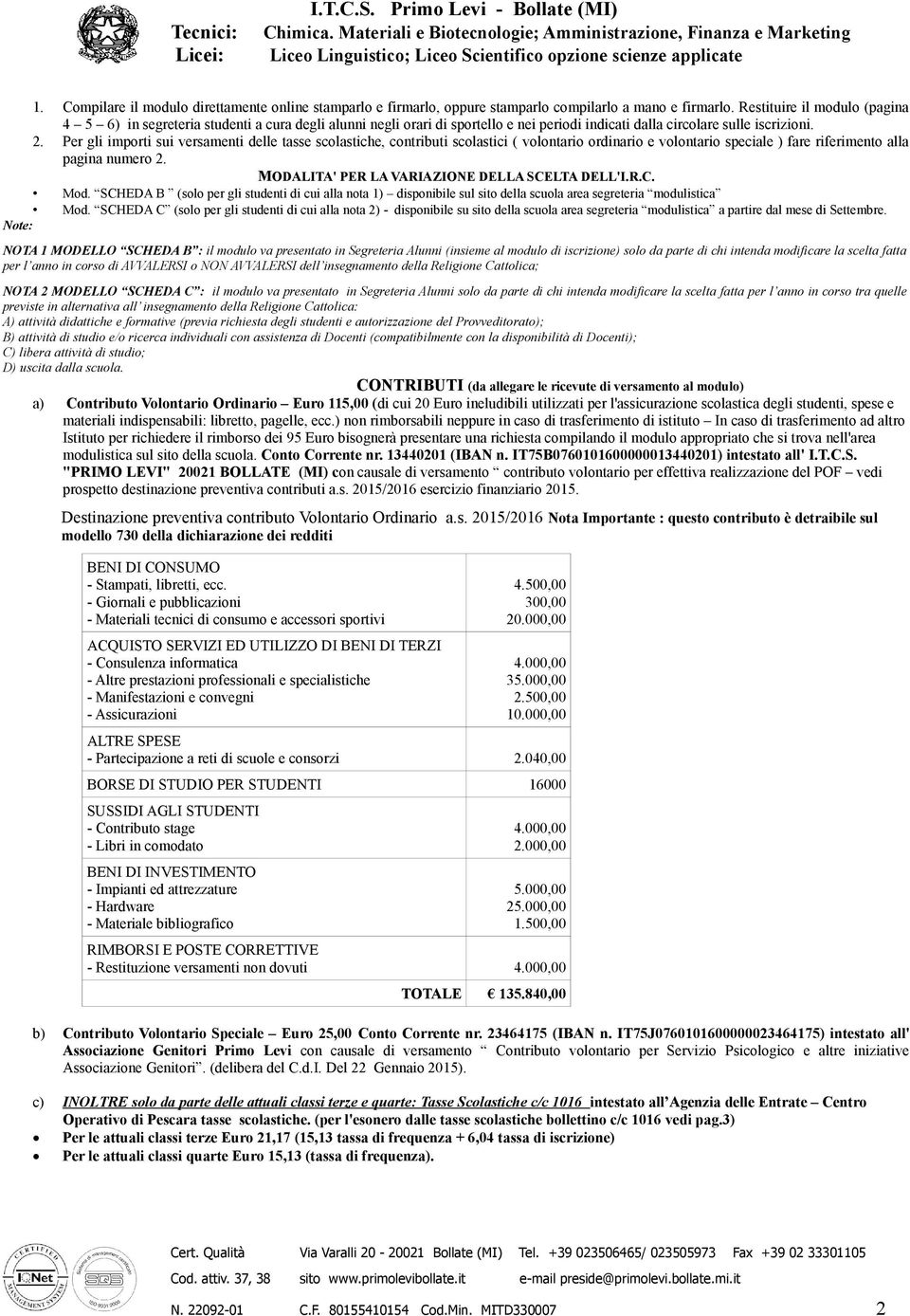 Per gli importi sui versamenti delle tasse scolastiche, contributi scolastici ( volontario ordinario e volontario speciale ) fare riferimento alla pagina numero 2.