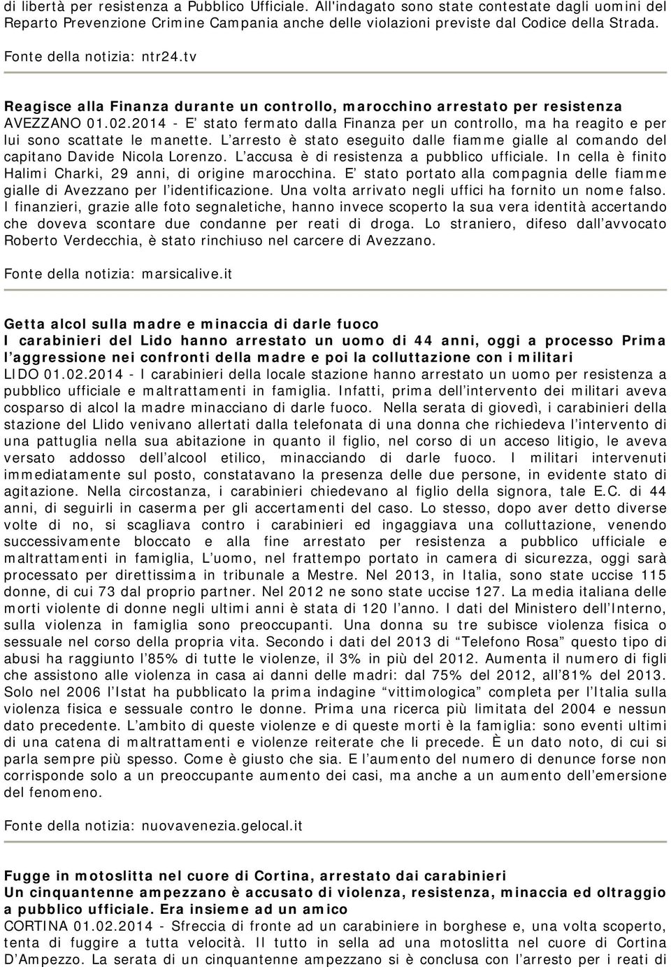 2014 - E stato fermato dalla Finanza per un controllo, ma ha reagito e per lui sono scattate le manette. L arresto è stato eseguito dalle fiamme gialle al comando del capitano Davide Nicola Lorenzo.