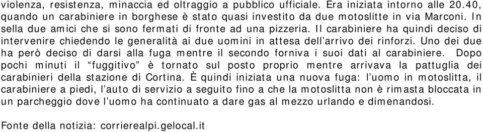 Uno dei due ha però deciso di darsi alla fuga mentre il secondo forniva i suoi dati al carabiniere.