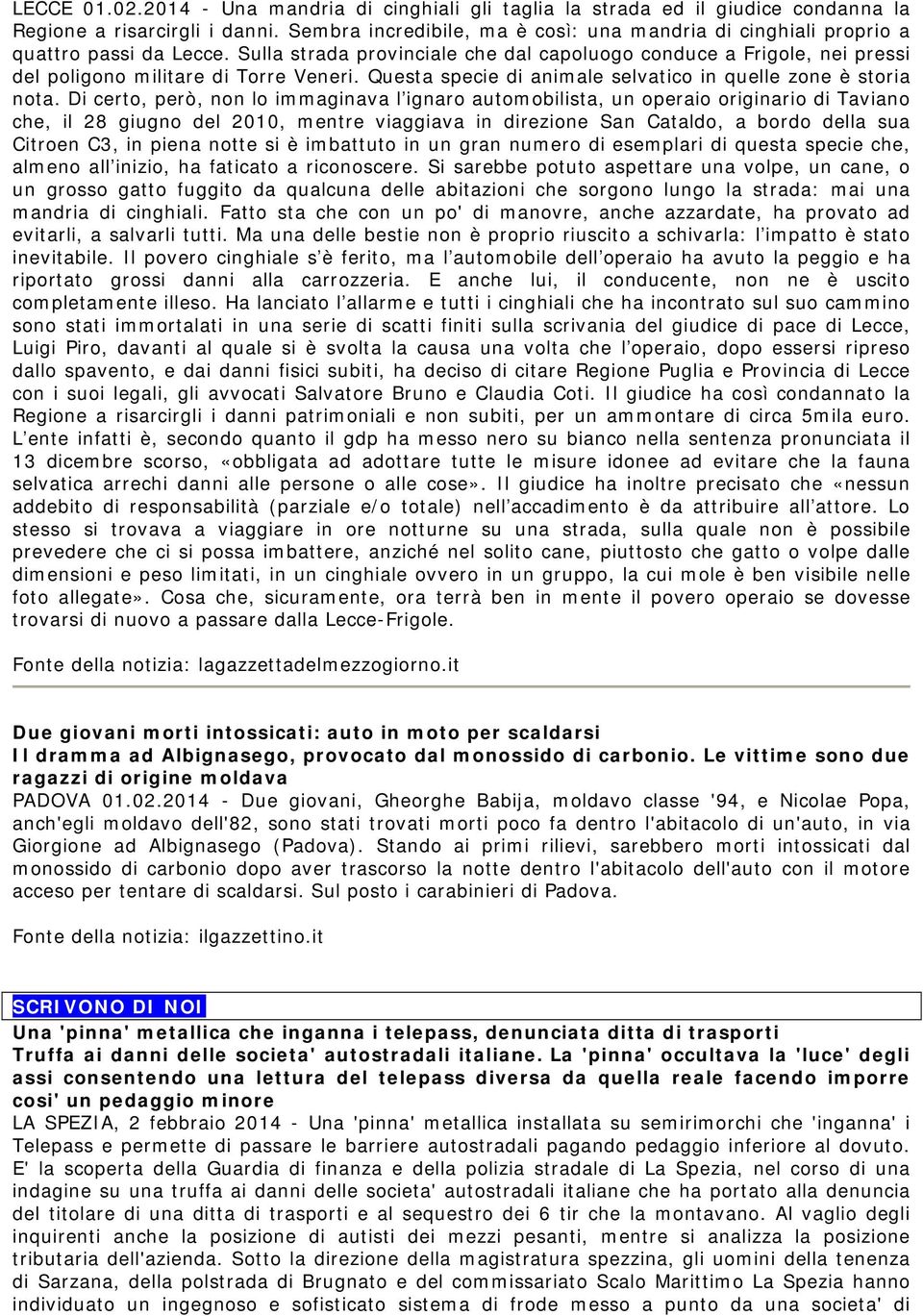 Sulla strada provinciale che dal capoluogo conduce a Frigole, nei pressi del poligono militare di Torre Veneri. Questa specie di animale selvatico in quelle zone è storia nota.