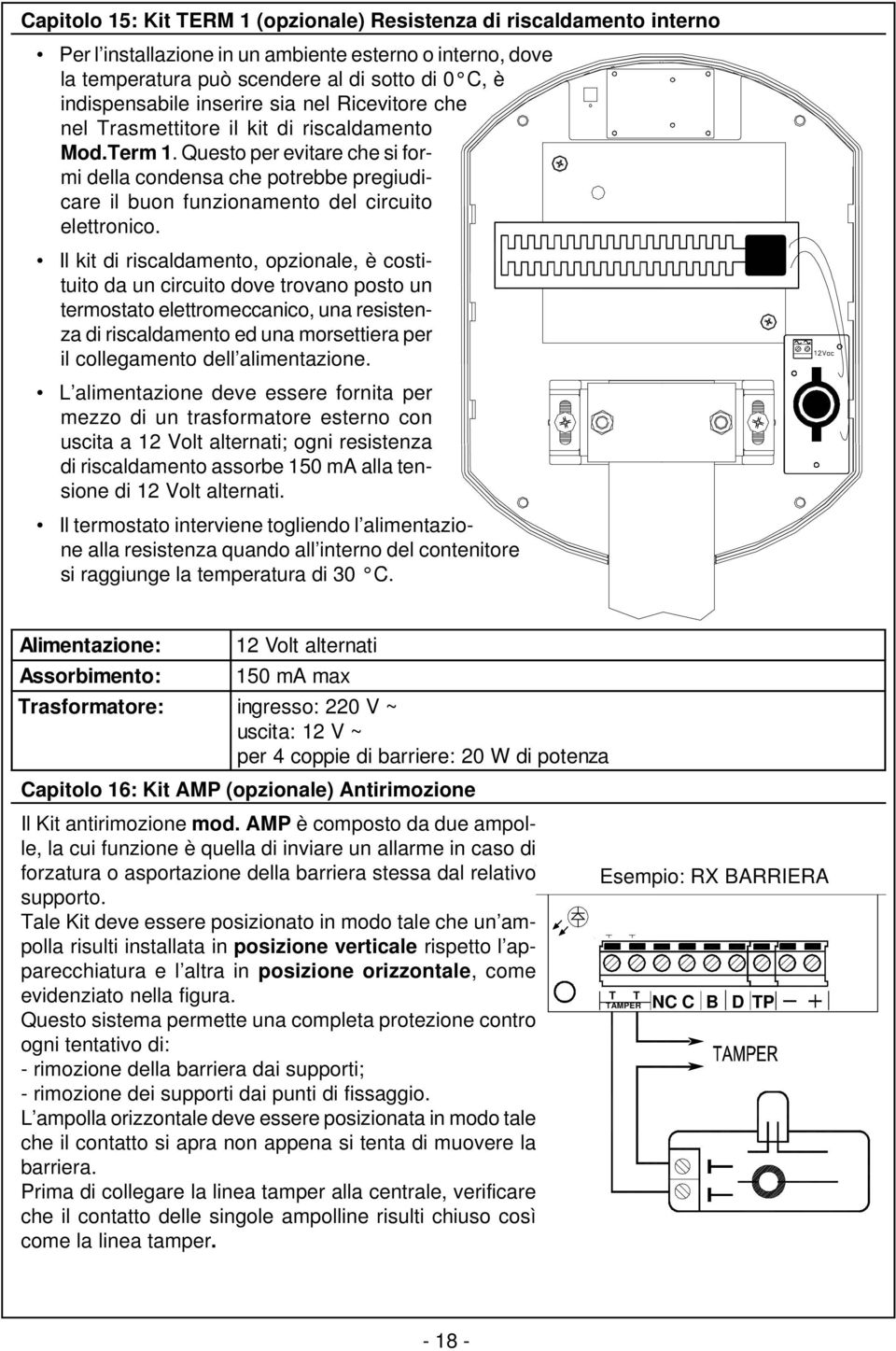 Questo per evitare che si formi della condensa che potrebbe pregiudicare il buon funzionamento del circuito elettronico.