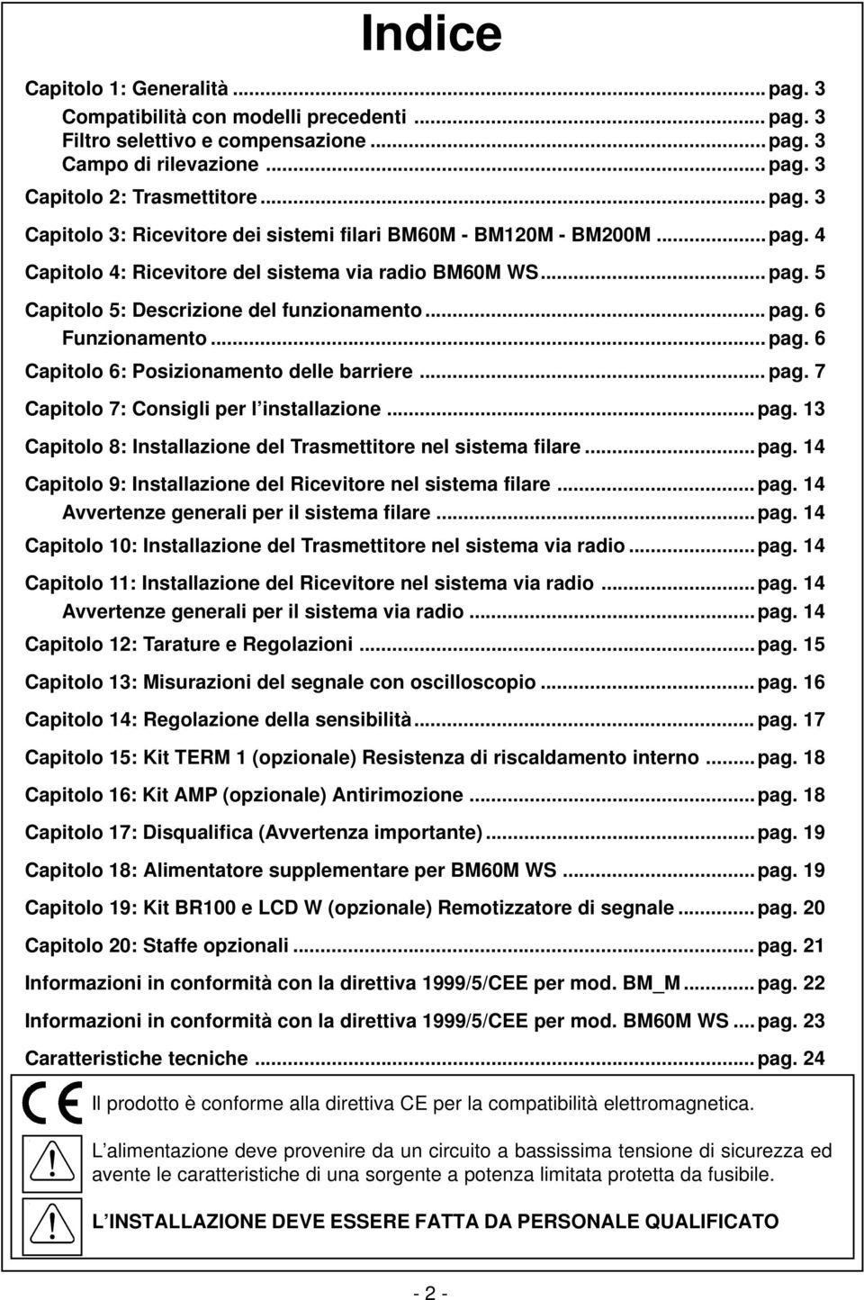 ..pag. 13 Capitolo 8: Installazione del Trasmettitore nel sistema filare...pag. 14 Capitolo 9: Installazione del Ricevitore nel sistema filare... pag. 14 Avvertenze generali per il sistema filare...pag. 14 Capitolo 10: Installazione del Trasmettitore nel sistema via radio.