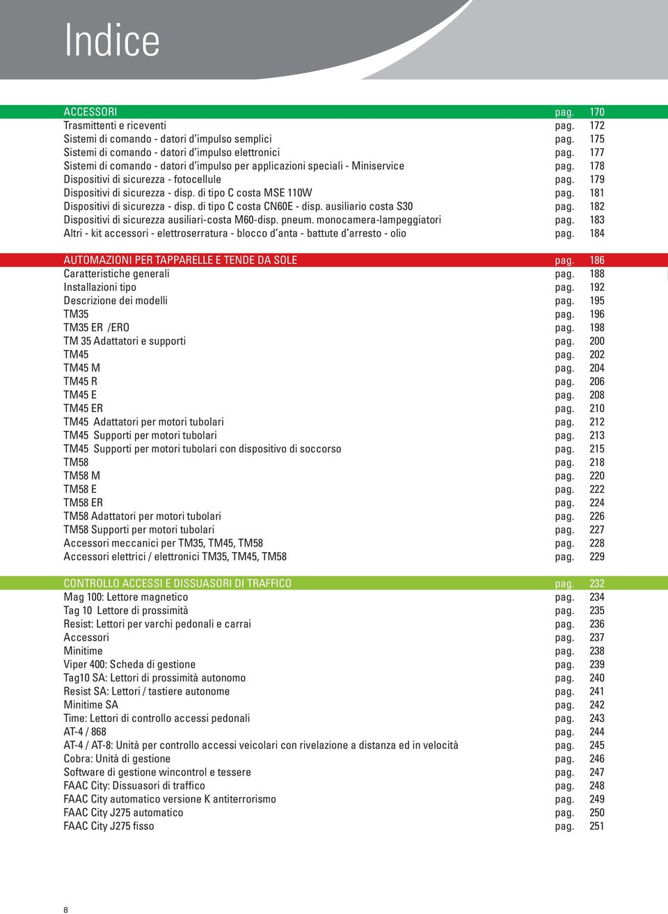 accessi pedonali Cobra: Unità di gestione FAAC FAAC FAAC City J275 automatico FAAC City J275 fisso pag. 170 pag. 172 pag. 175 pag. 177 pag. 179 pag. 192 pag. 195 pag. 196 pag. 200 pag. 202 pag.