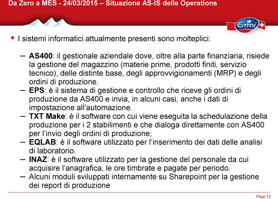 EPS: è il sistema di gestione e controllo che riceve gli ordini di produzione da AS400 e invia, in alcuni casi, anche i dati di impostazione all automazione.