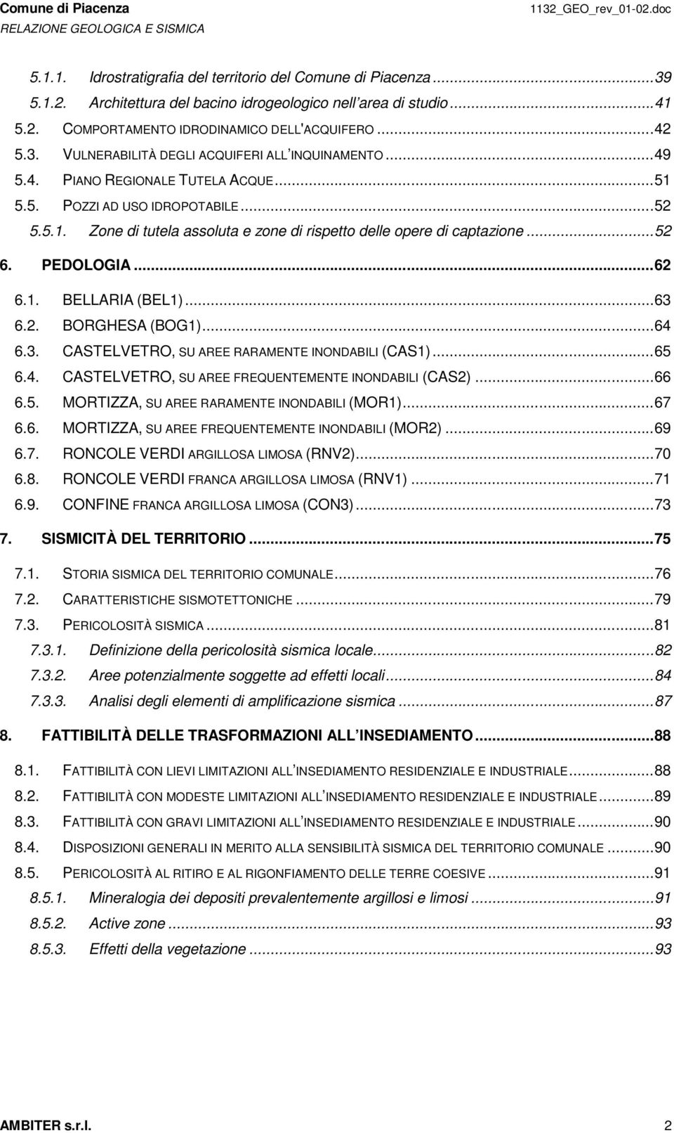 .. 63 6.2. BORGHESA (BOG1)... 64 6.3. CASTELVETRO, SU AREE RARAMENTE INONDABILI (CAS1)... 65 6.4. CASTELVETRO, SU AREE FREQUENTEMENTE INONDABILI (CAS2)... 66 6.5. MORTIZZA, SU AREE RARAMENTE INONDABILI (MOR1).