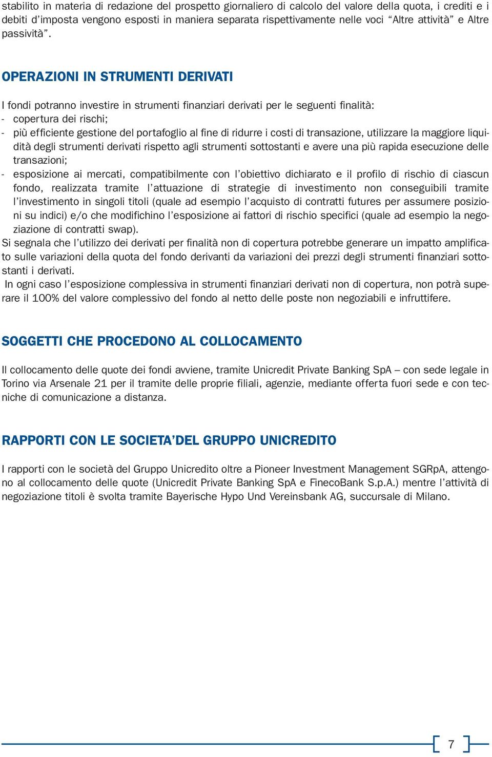 OPERAZIONI IN STRUMENTI DERIVATI I fondi potranno investire in strumenti finanziari derivati per le seguenti finalità: - copertura dei rischi; - più efficiente gestione del portafoglio al fine di