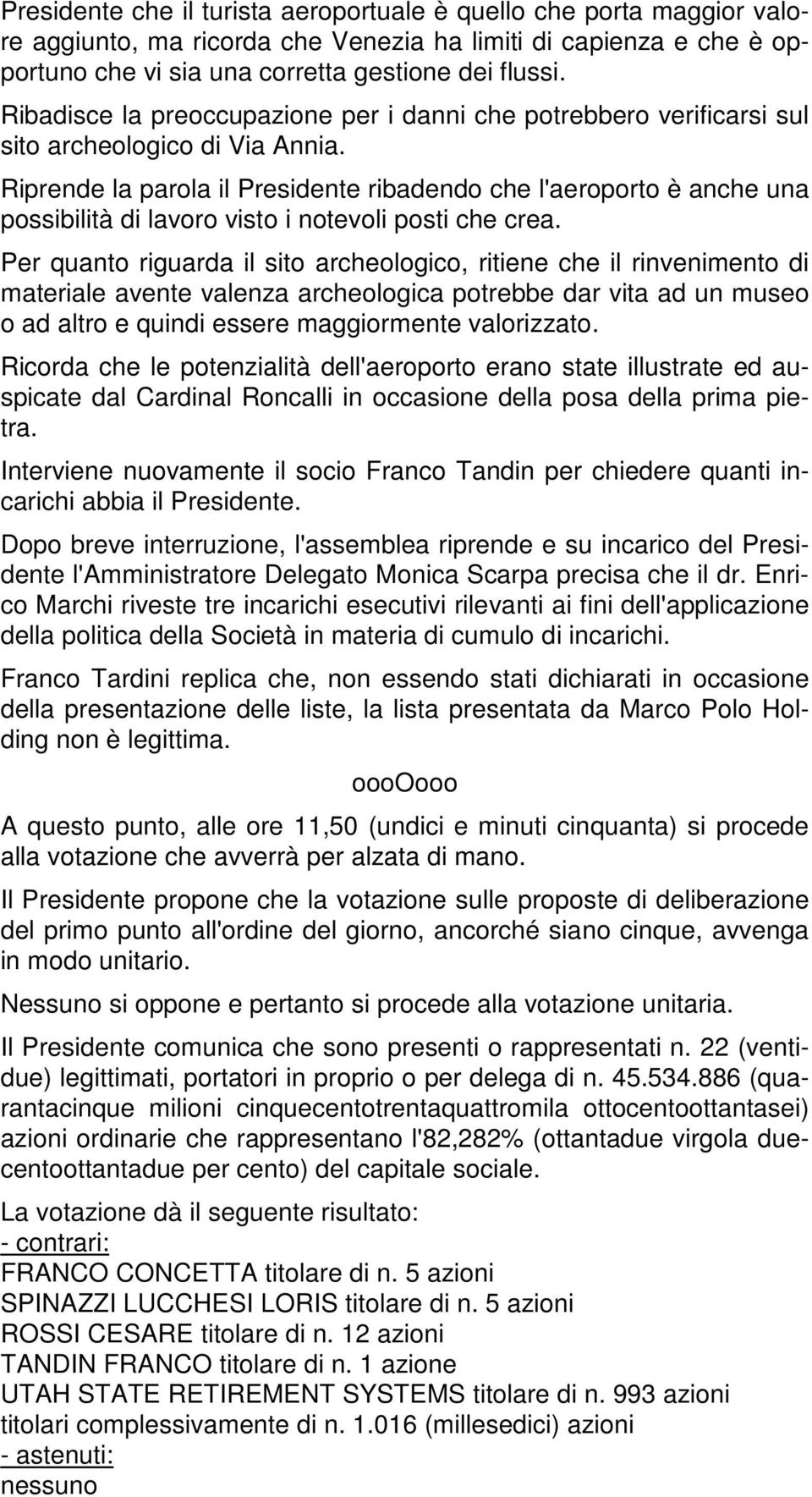 Riprende la parola il Presidente ribadendo che l'aeroporto è anche una possibilità di lavoro visto i notevoli posti che crea.