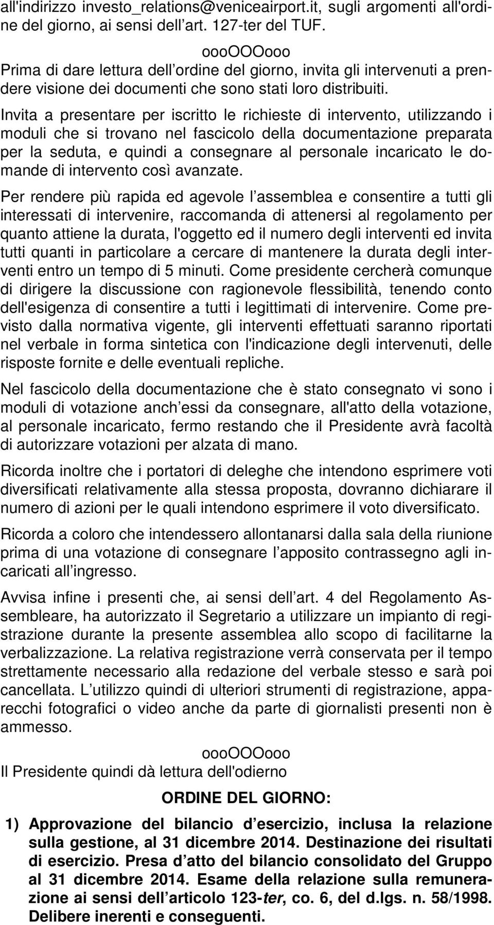 Invita a presentare per iscritto le richieste di intervento, utilizzando i moduli che si trovano nel fascicolo della documentazione preparata per la seduta, e quindi a consegnare al personale