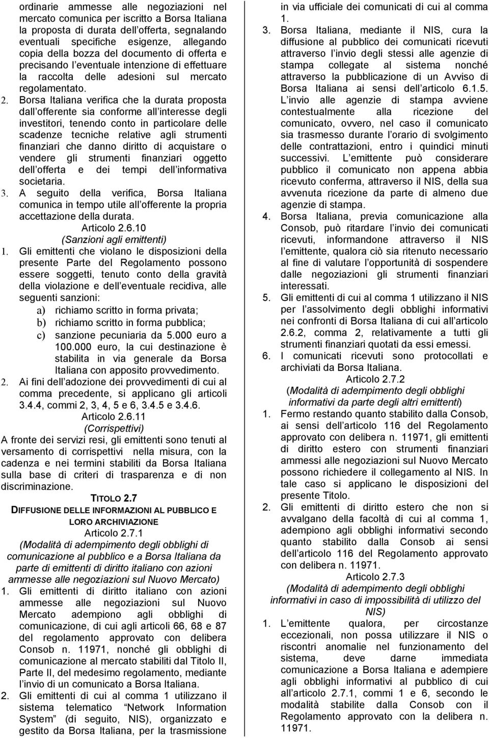 Borsa Italiana verifica che la durata proposta dall offerente sia conforme all interesse degli investitori, tenendo conto in particolare delle scadenze tecniche relative agli strumenti finanziari che