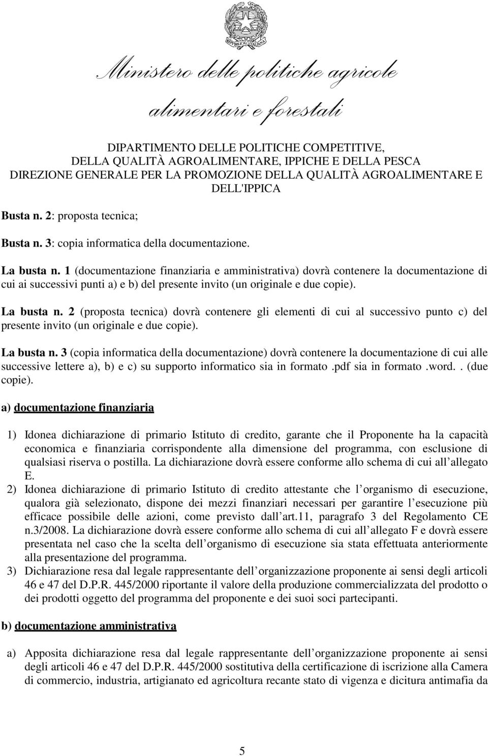 2 (proposta tecnica) dovrà contenere gli elementi di cui al successivo punto c) del presente invito (un originale e due copie). La busta n.