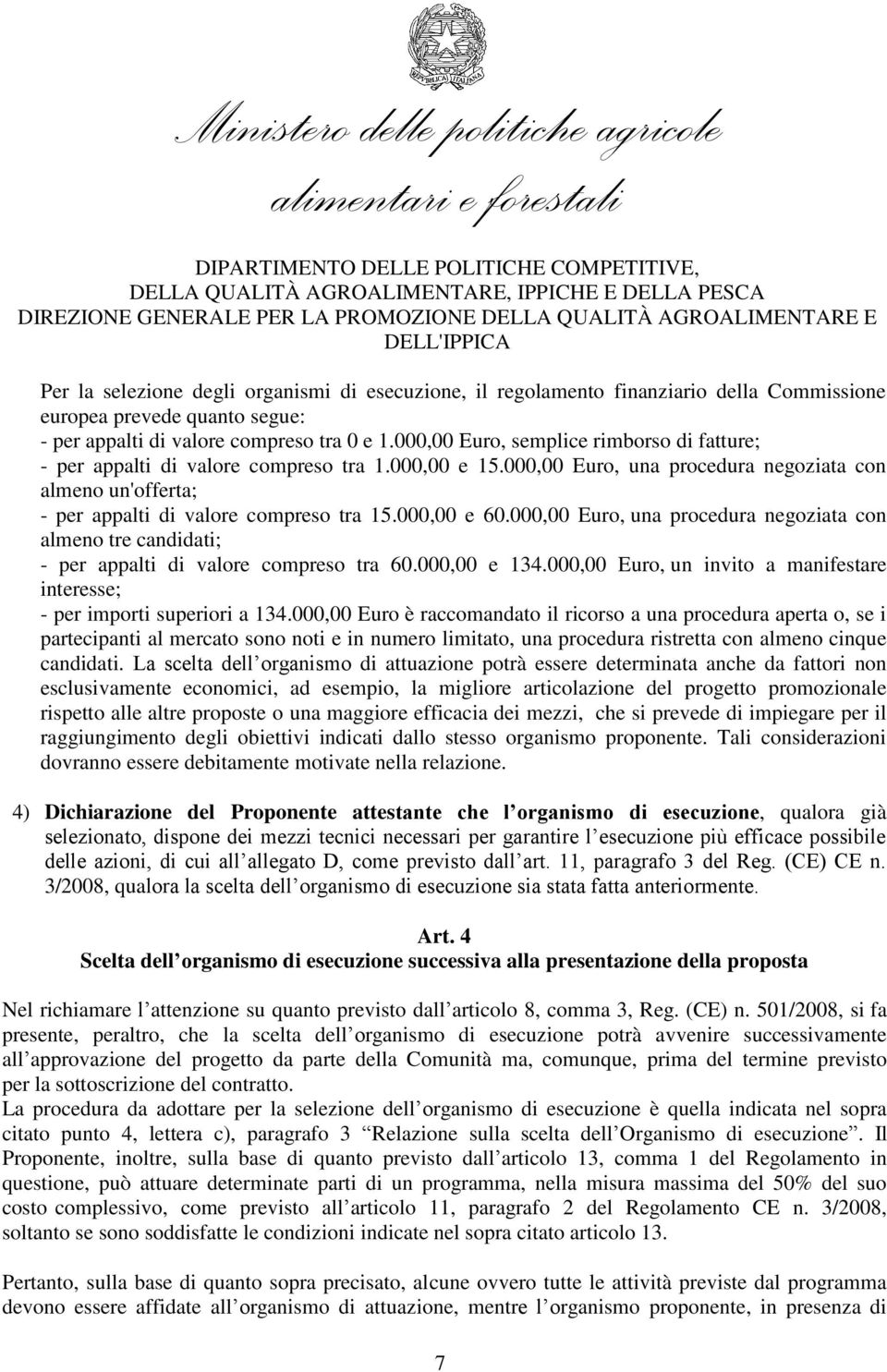 000,00 e 60.000,00 Euro, una procedura negoziata con almeno tre candidati; - per appalti di valore compreso tra 60.000,00 e 134.