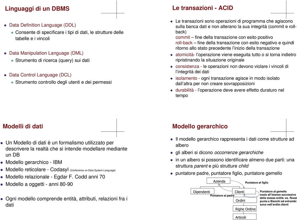 integrità (commit e rollback) commit fine della transazione con esito positivo roll-back fine della transazione con esito negativo e quindi ritorno allo stato precedente l inizio della transazione