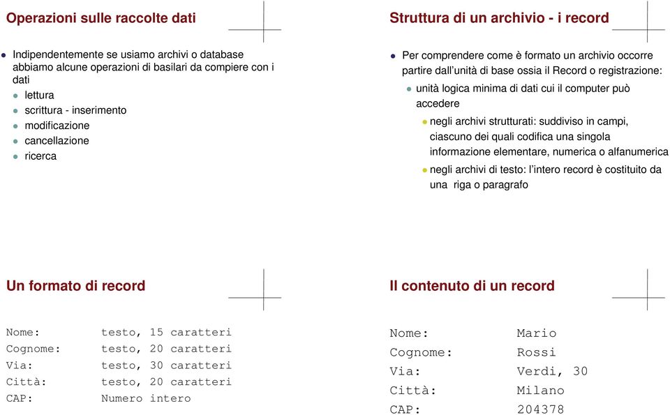 computer può accedere negli archivi strutturati: suddiviso in campi, ciascuno dei quali codifica una singola informazione elementare, numerica o alfanumerica negli archivi di testo: l intero record è