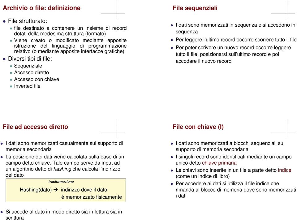 memorizzati in sequenza e si accedono in sequenza Per leggere l ultimo record occorre scorrere tutto il file Per poter scrivere un nuovo record occorre leggere tutto il file, posizionarsi sull ultimo