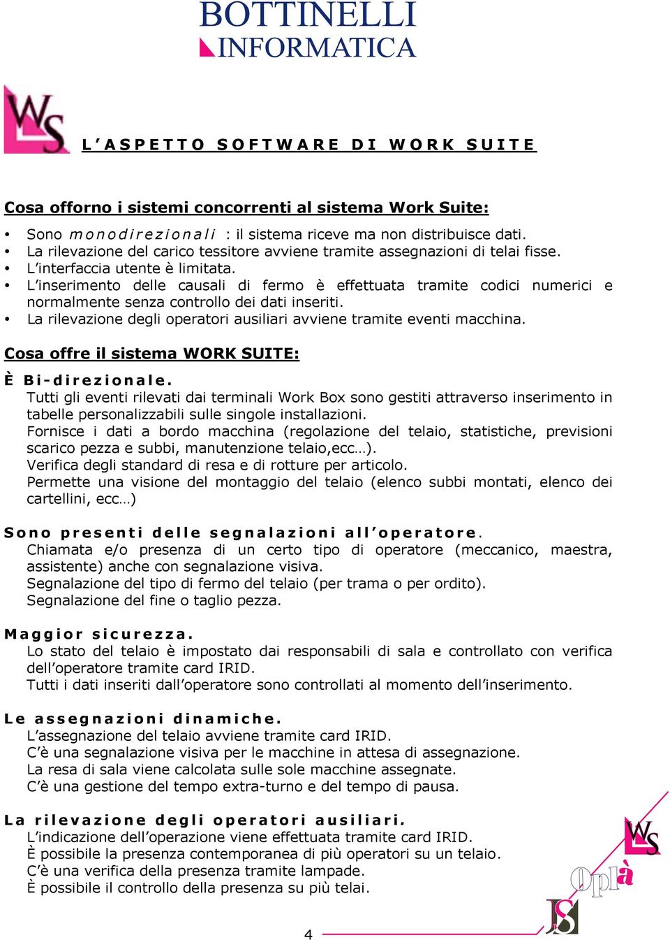 L inserimento delle causali di fermo è effettuata tramite codici numerici e normalmente senza controllo dei dati inseriti. La rilevazione degli operatori ausiliari avviene tramite eventi macchina.