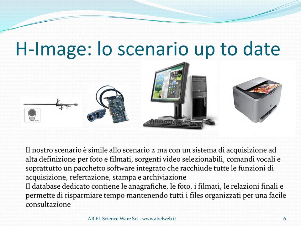 funzioni di acquisizione, refertazione, stampa e archiviazione Il database dedicato contiene le anagrafiche, le foto, i filmati, le