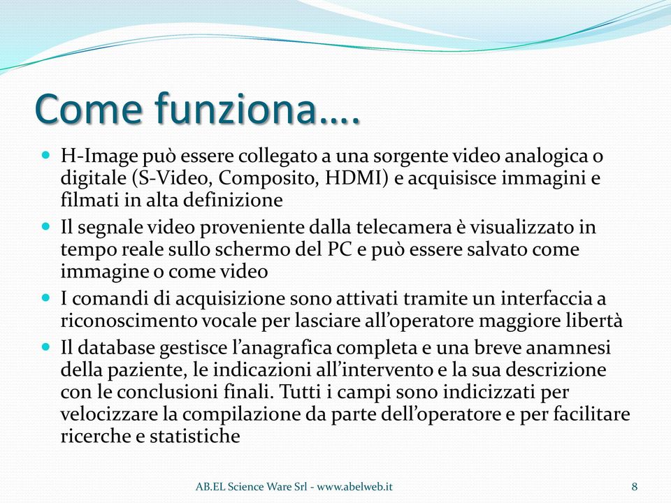 telecamera è visualizzato in tempo reale sullo schermo del PC e può essere salvato come immagine o come video I comandi di acquisizione sono attivati tramite un interfaccia a riconoscimento