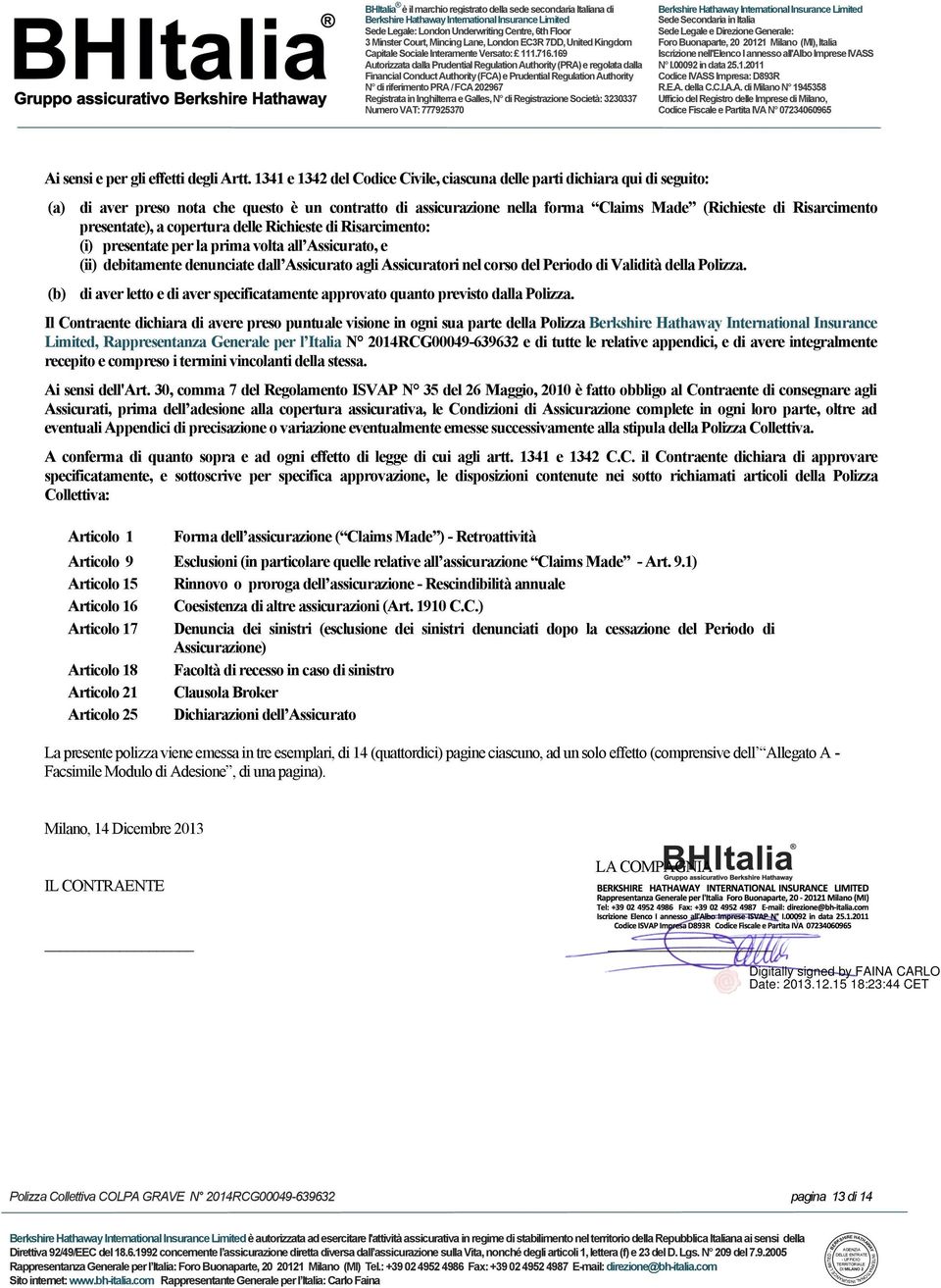 presentate), a copertura delle Richieste di Risarcimento: (i) presentate per la prima volta all Assicurato, e (ii) debitamente denunciate dall Assicurato agli Assicuratori nel corso del Periodo di