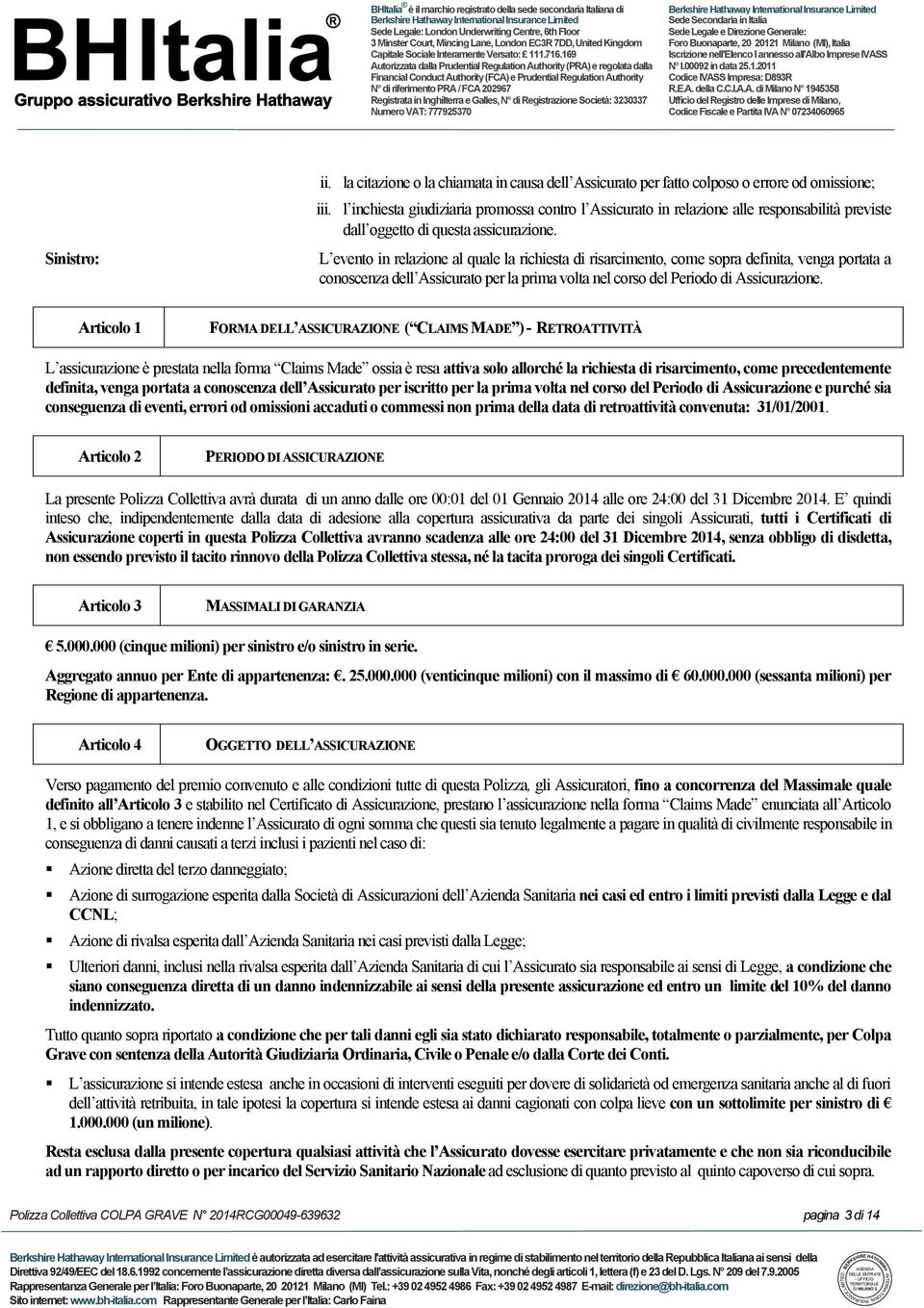 L evento in relazione al quale la richiesta di risarcimento, come sopra definita, venga portata a conoscenza dell Assicurato per la prima volta nel corso del Periodo di Assicurazione.