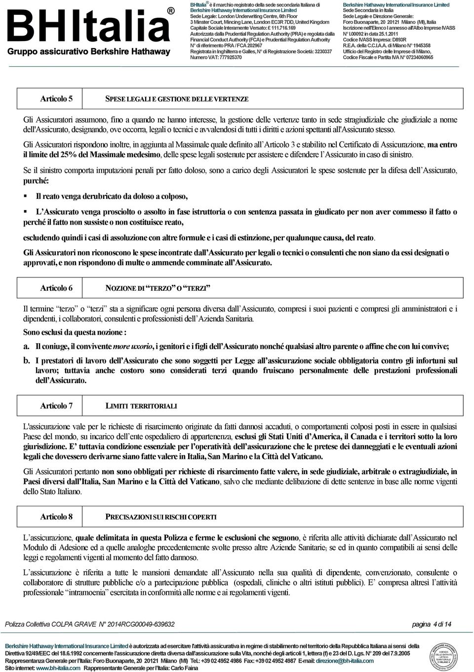 Gli Assicuratori rispondono inoltre, in aggiunta al Massimale quale definito all Articolo 3 e stabilito nel Certificato di Assicurazione, ma entro il limite del 25% del Massimale medesimo, delle