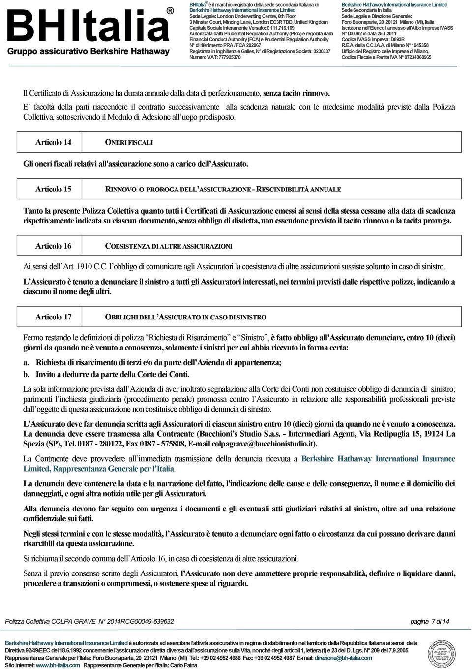 predisposto. Articolo 14 ONERI FISCALI Gli oneri fiscali relativi all'assicurazione sono a carico dell Assicurato.