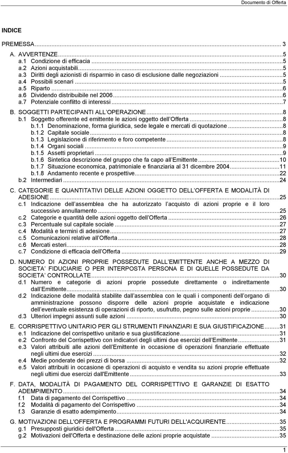 1 Soggetto offerente ed emittente le azioni oggetto dell Offerta...8 b.1.1 Denominazione, forma giuridica, sede legale e mercati di quotazione...8 b.1.2 Capitale sociale...8 b.1.3 Legislazione di riferimento e foro competente.