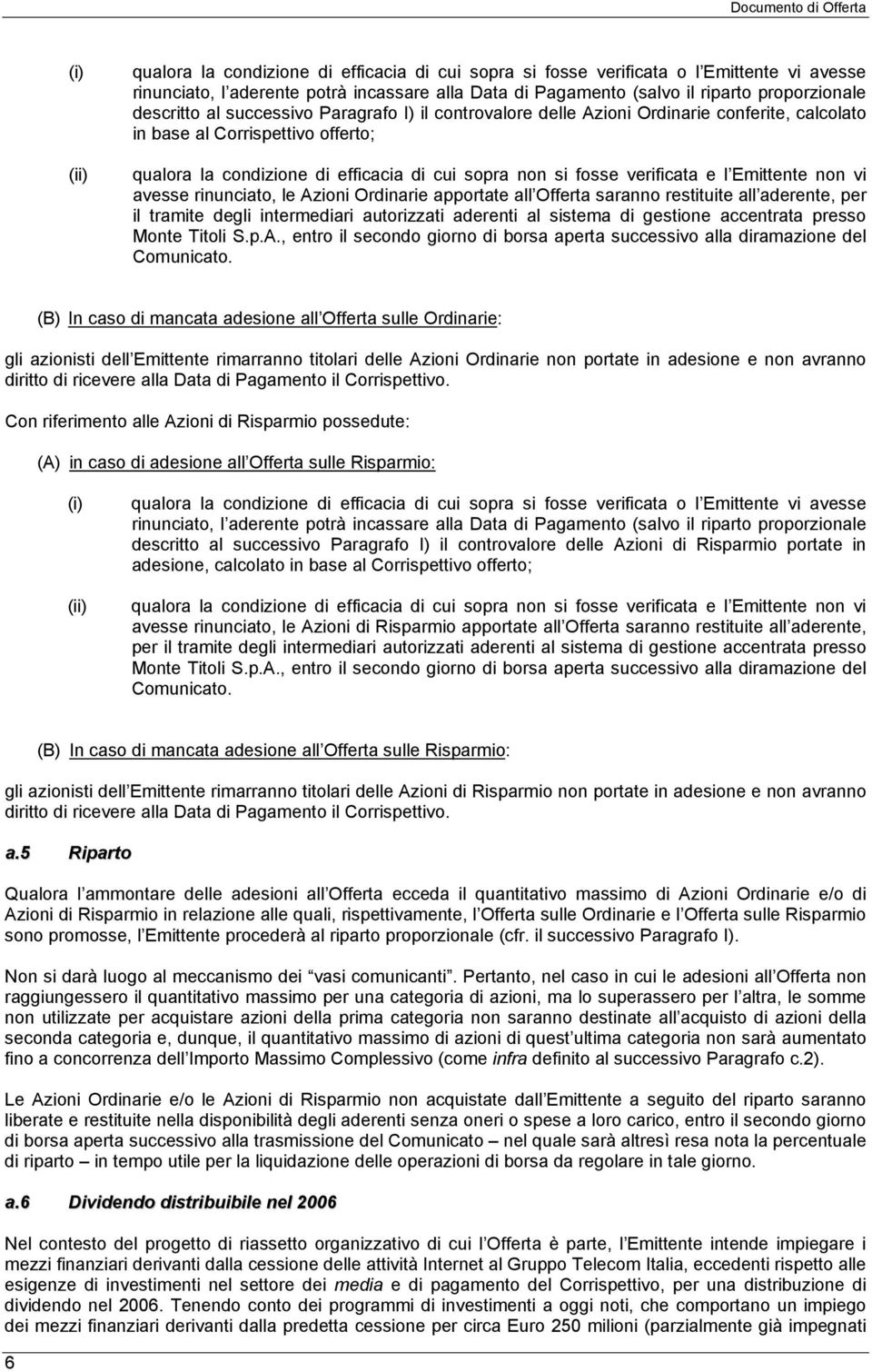 verificata e l Emittente non vi avesse rinunciato, le Azioni Ordinarie apportate all Offerta saranno restituite all aderente, per il tramite degli intermediari autorizzati aderenti al sistema di