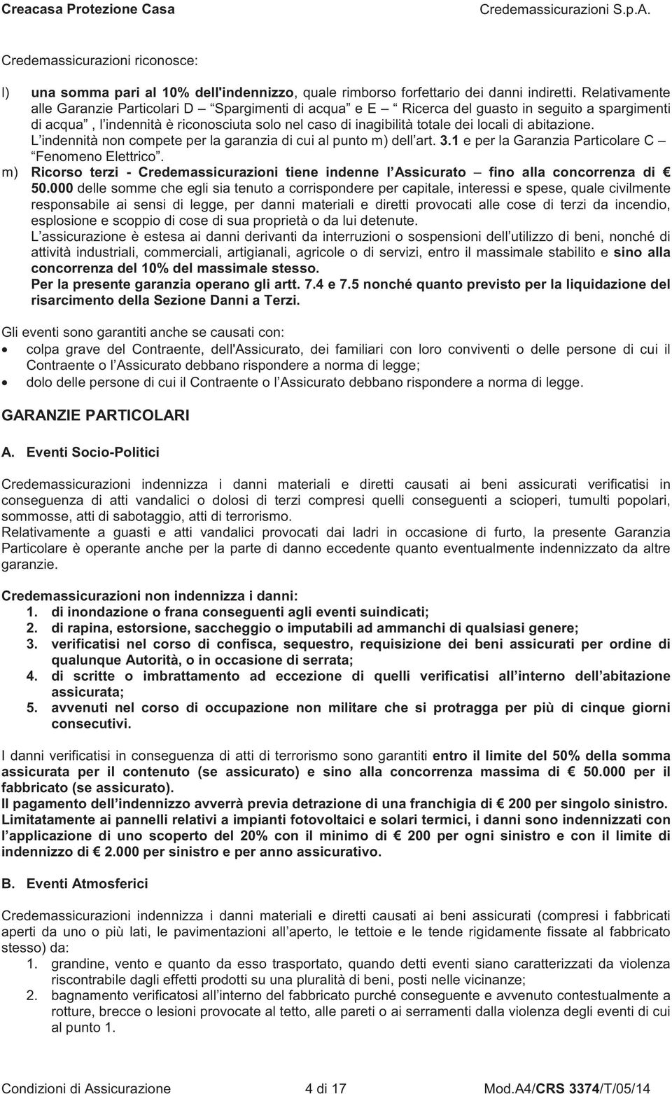 abitazione. L indennità non compete per la garanzia di cui al punto m) dell art. 3.1 e per la Garanzia Particolare C Fenomeno Elettrico.