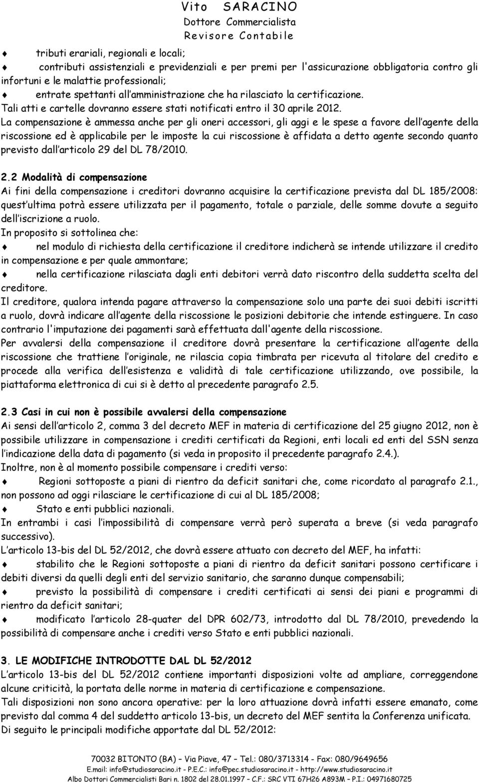 La compensazione è ammessa anche per gli oneri accessori, gli aggi e le spese a favore dell agente della riscossione ed è applicabile per le imposte la cui riscossione è affidata a detto agente