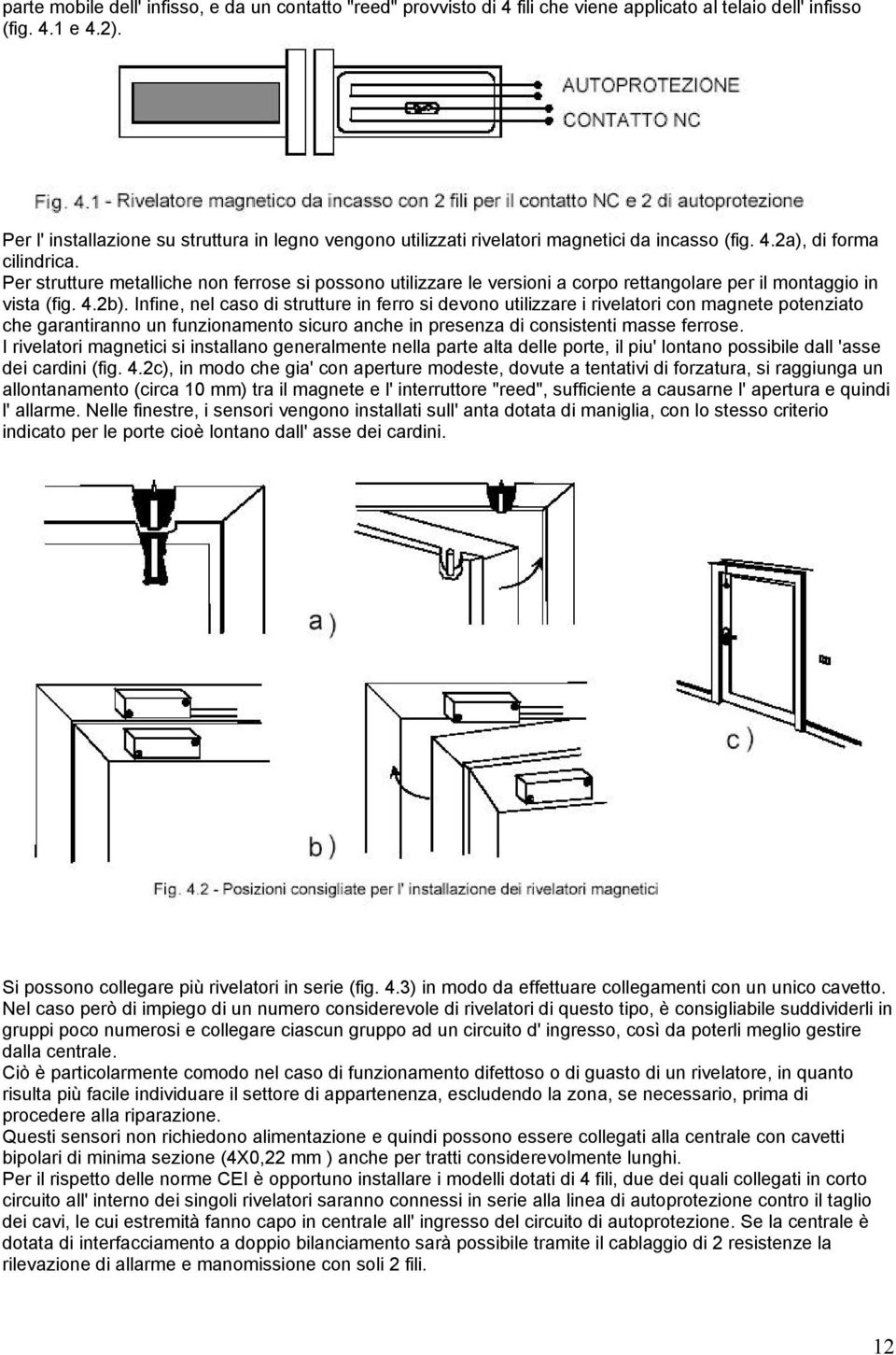 Per strutture metalliche non ferrose si possono utilizzare le versioni a corpo rettangolare per il montaggio in vista (fig. 4.2b).