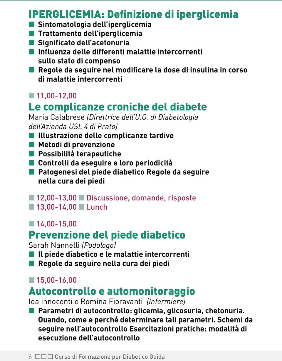 di Diabetologia dell Azienda USL 4 di Prato) n Illustrazione delle complicanze tardive n Metodi di prevenzione n Possibilità terapeutiche n Controlli da eseguire e loro periodicità n Patogenesi del