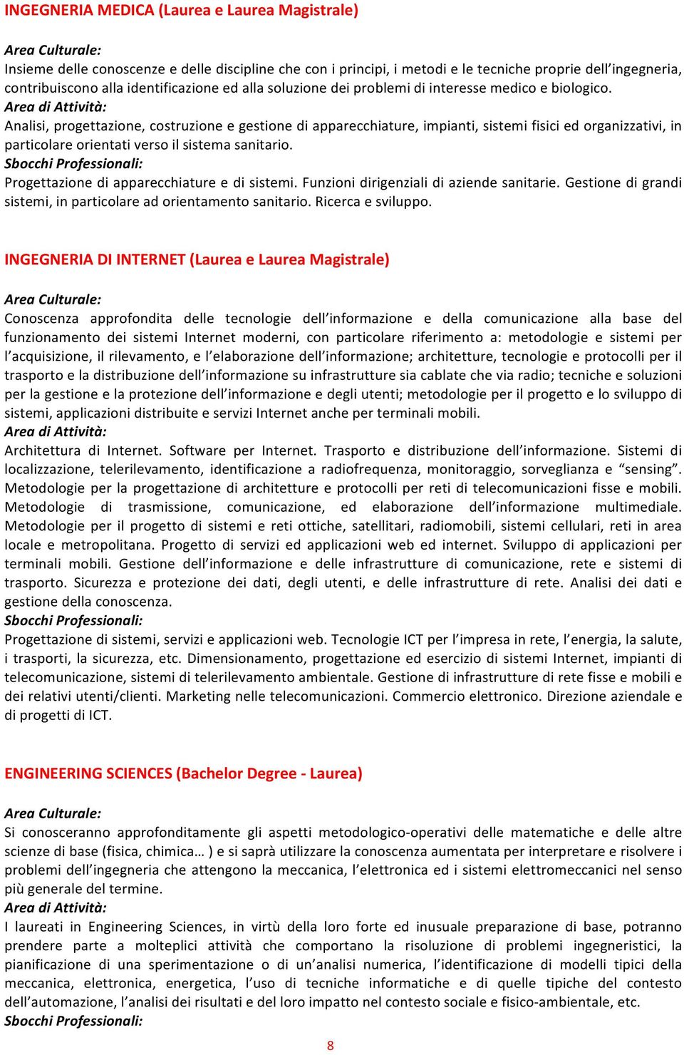 Area di Attività: Analisi, progettazione, costruzione e gestione di apparecchiature, impianti, sistemi fisici ed organizzativi, in particolare orientati verso il sistema sanitario.