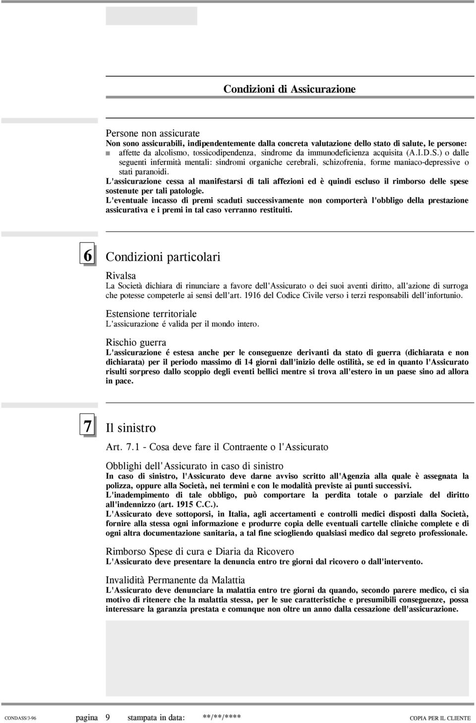 L'assicurazione cessa al manifestarsi di tali affezioni ed è quindi escluso il rimborso delle spese sostenute per tali patologie.