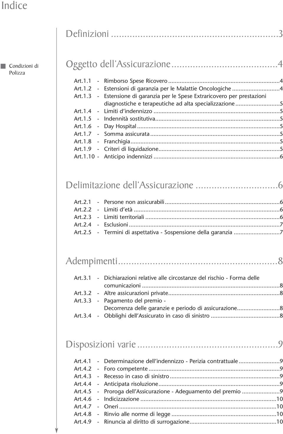 ..5 Art.1.4 - Limiti d indennizzo...5 Art.1.5 - Indennità sostitutiva...5 Art.1.6 - Day Hospital...5 Art.1.7 - Somma assicurata...5 Art.1.8 - Franchigia...5 Art.1.9 - Criteri di liquidazione...5 Art.1.10 - Anticipo indennizzi.