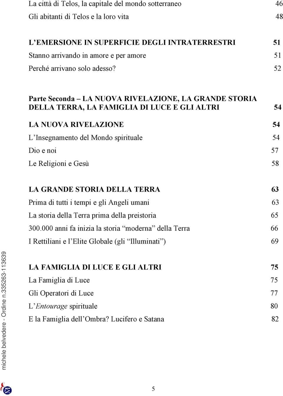 52 Parte Seconda LA NUOVA RIVELAZIONE, LA GRANDE STORIA DELLA TERRA, LA FAMIGLIA DI LUCE E GLI ALTRI 54 LA NUOVA RIVELAZIONE 54 L Insegnamento del Mondo spirituale 54 Dio e noi 57 Le Religioni e Gesù