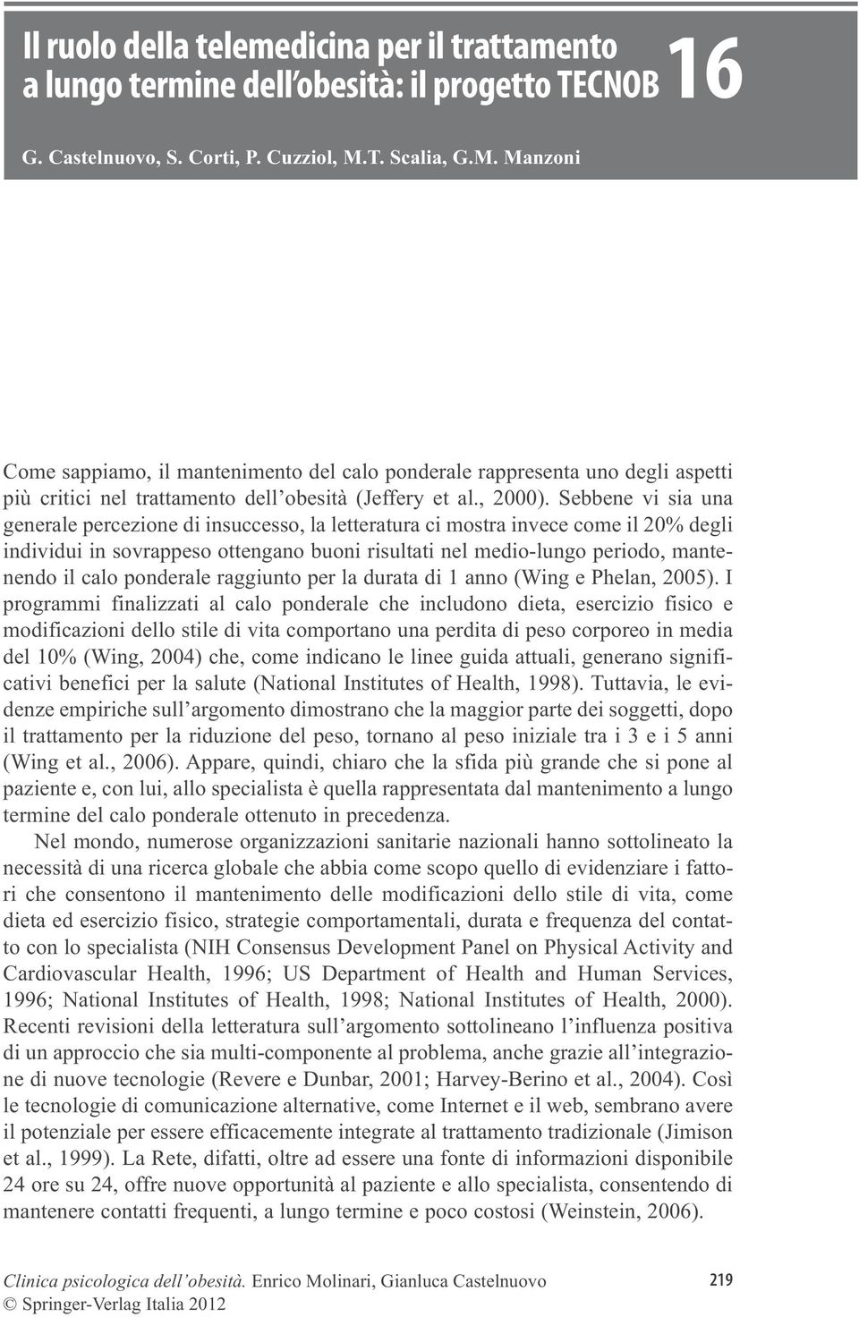 Sebbene vi sia una generale percezione di insuccesso, la letteratura ci mostra invece come il 20% degli individui in sovrappeso ottengano buoni risultati nel medio-lungo periodo, mantenendo il calo