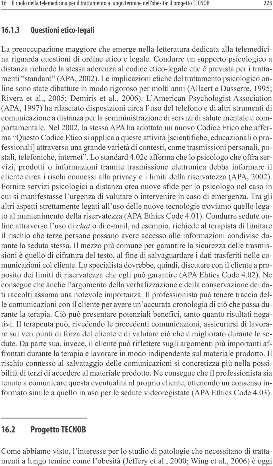 Le implicazioni etiche del trattamento psicologico online sono state dibattute in modo rigoroso per molti anni (Allaert e Dusserre, 1995; Rivera et al., 2005; Demiris et al., 2006).