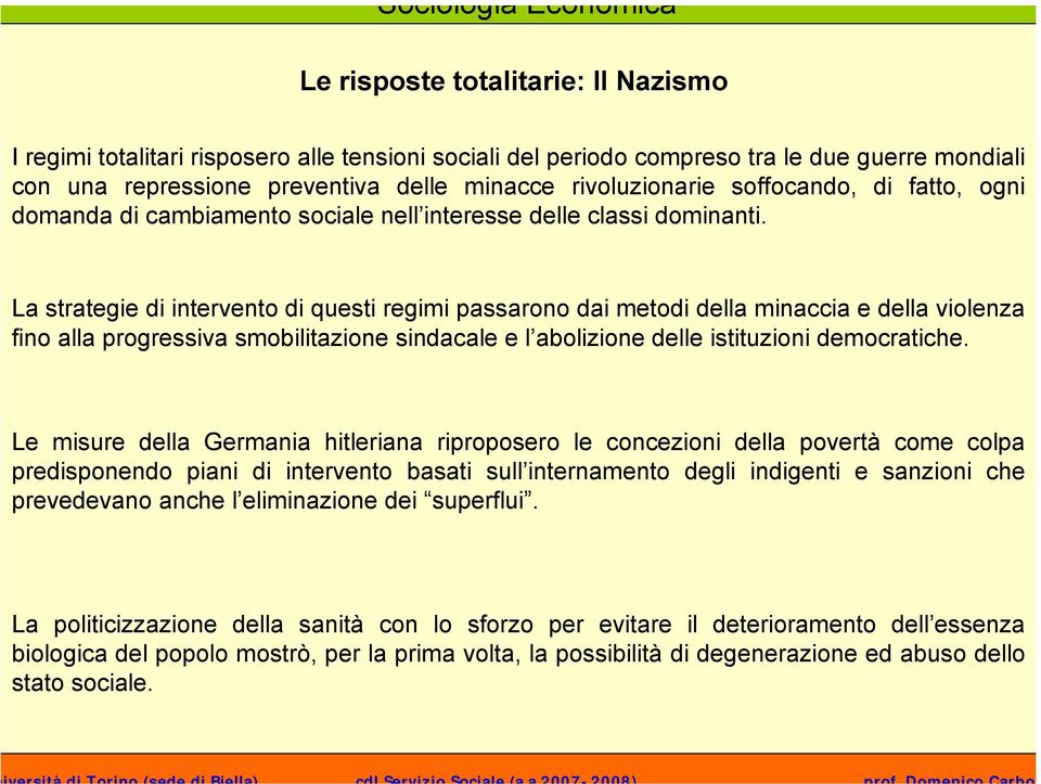 La strategie di intervento di questi regimi passarono dai metodi della minaccia e della violenza fino alla progressiva smobilitazione sindacale e l abolizione delle istituzioni democratiche.