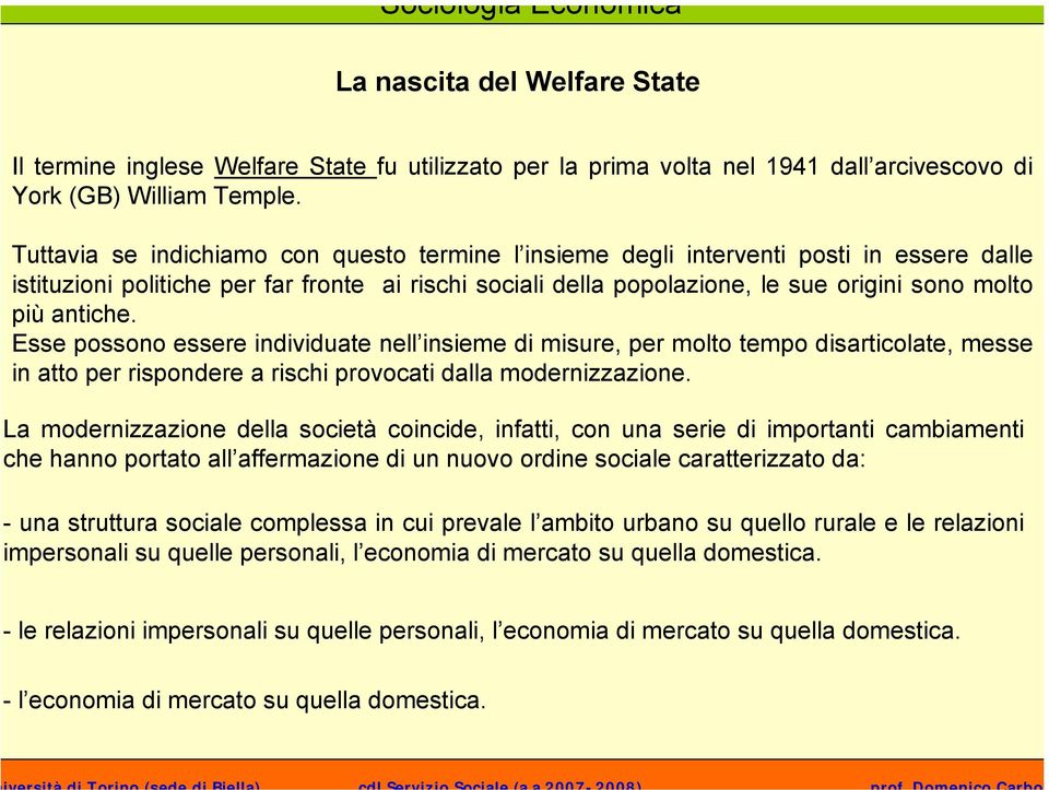 antiche. Esse possono essere individuate nell insieme di misure, per molto tempo disarticolate, messe in atto per rispondere a rischi provocati dalla modernizzazione.