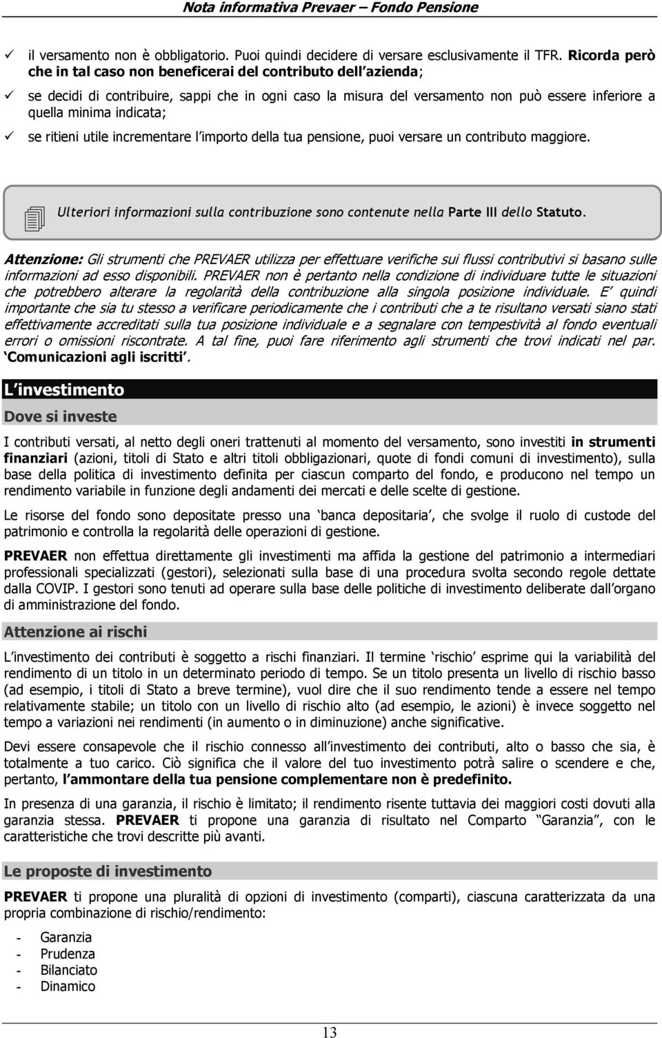 se ritieni utile incrementare l importo della tua pensione, puoi versare un contributo maggiore. Ulteriori informazioni sulla contribuzione sono contenute nella Parte III dello Statuto.