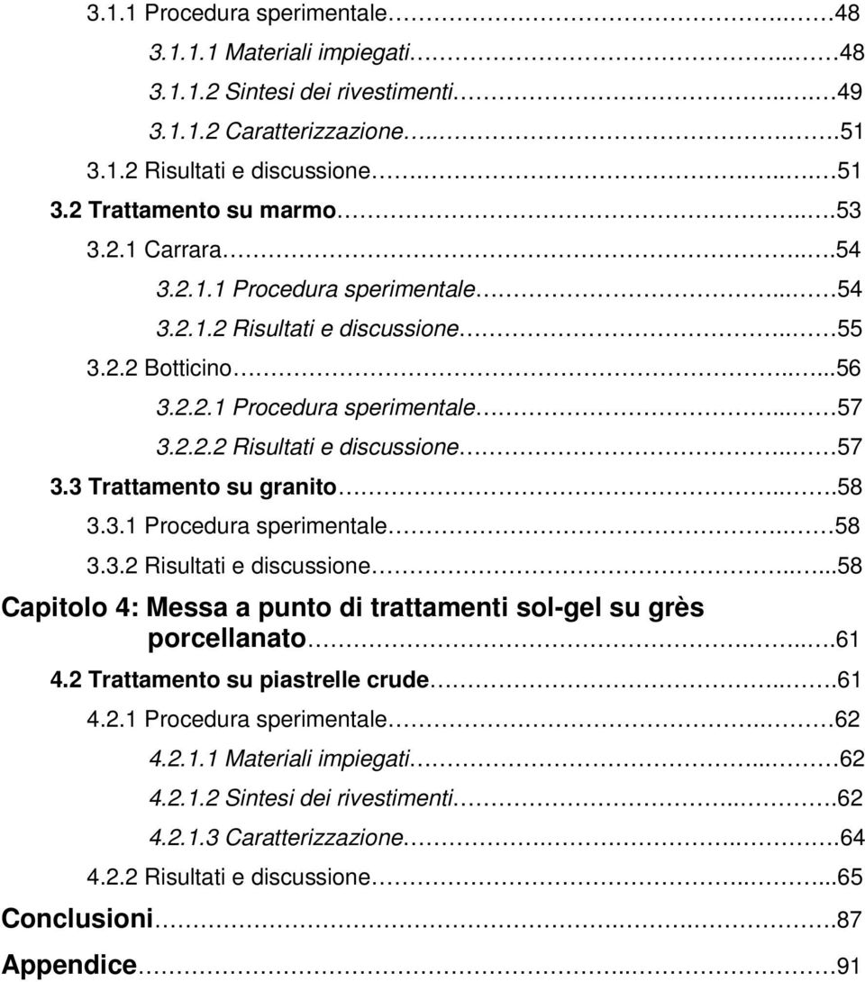 2.2.2 Risultati e discussione.. 57 3.3 Trattamento su granito...58 3.3.1 Procedura sperimentale.. 58 3.3.2 Risultati e discussione.....58 Capitolo 4: Messa a punto di trattamenti sol-gel su grès porcellanato.