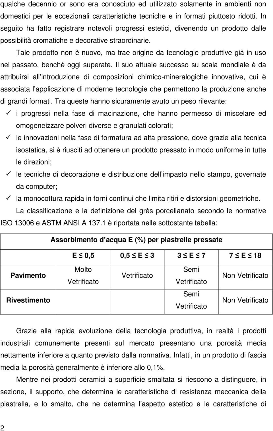 Tale prodotto non è nuovo, ma trae origine da tecnologie produttive già in uso nel passato, benché oggi superate.