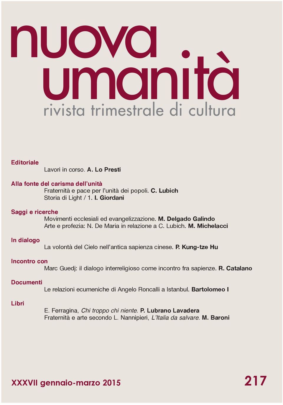 P. Kung-tze Hu Incontro con Marc Guedj: il dialogo interreligioso come incontro fra sapienze. R. Catalano Documenti Le relazioni ecumeniche di Angelo Roncalli a Istanbul.